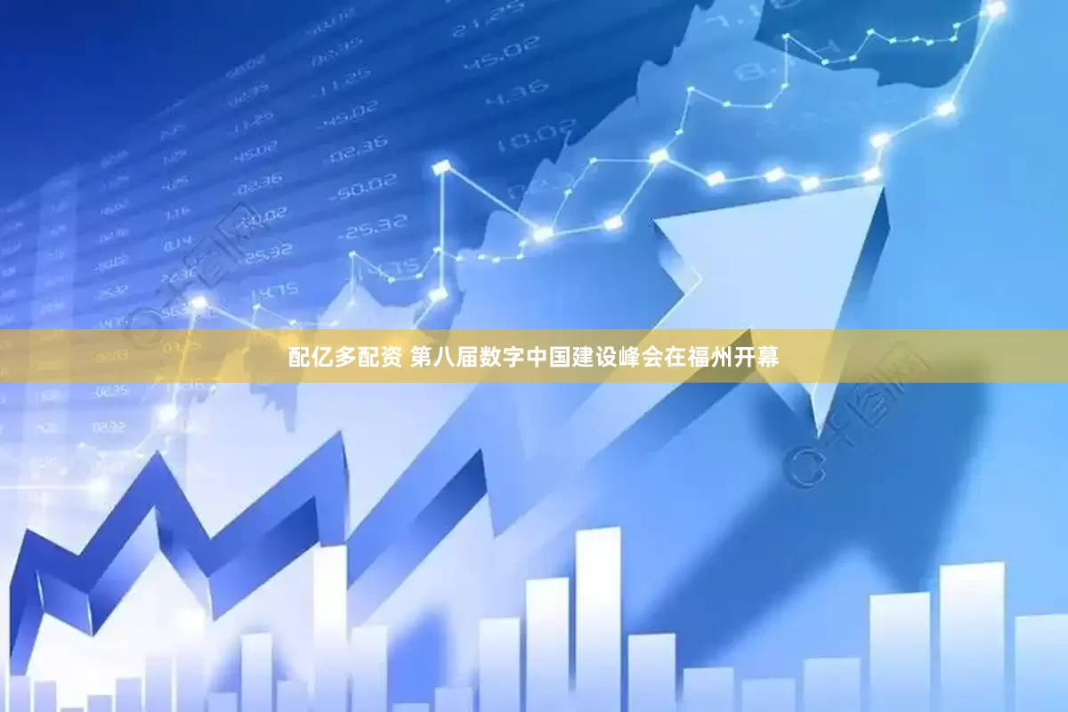 配亿多配资 第八届数字中国建设峰会在福州开幕