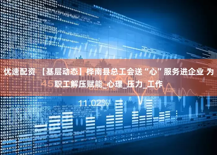 优速配资 【基层动态】桦南县总工会送“心”服务进企业 为职工解压赋能_心理_压力_工作