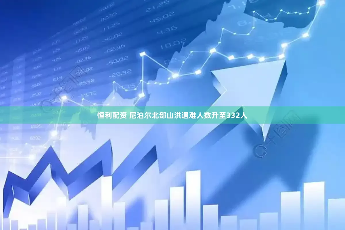恒利配资 尼泊尔北部山洪遇难人数升至332人